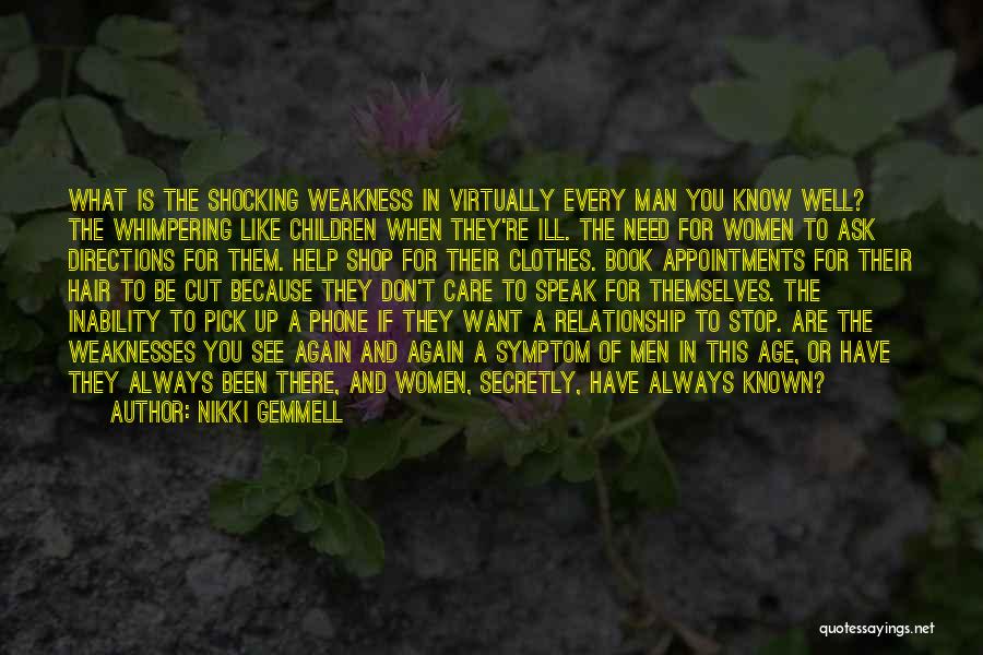 Nikki Gemmell Quotes: What Is The Shocking Weakness In Virtually Every Man You Know Well? The Whimpering Like Children When They're Ill. The