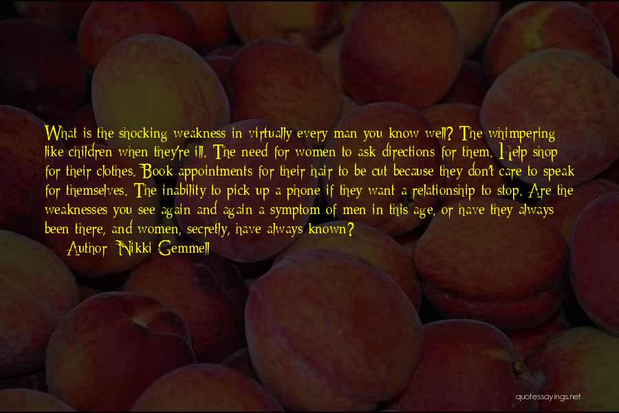 Nikki Gemmell Quotes: What Is The Shocking Weakness In Virtually Every Man You Know Well? The Whimpering Like Children When They're Ill. The