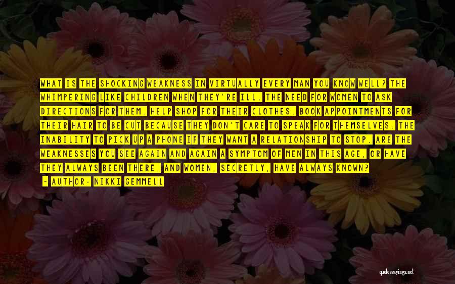 Nikki Gemmell Quotes: What Is The Shocking Weakness In Virtually Every Man You Know Well? The Whimpering Like Children When They're Ill. The