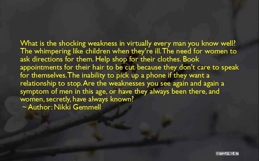 Nikki Gemmell Quotes: What Is The Shocking Weakness In Virtually Every Man You Know Well? The Whimpering Like Children When They're Ill. The