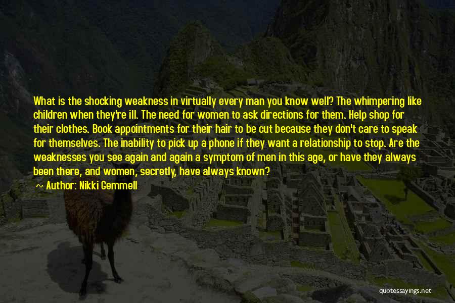 Nikki Gemmell Quotes: What Is The Shocking Weakness In Virtually Every Man You Know Well? The Whimpering Like Children When They're Ill. The