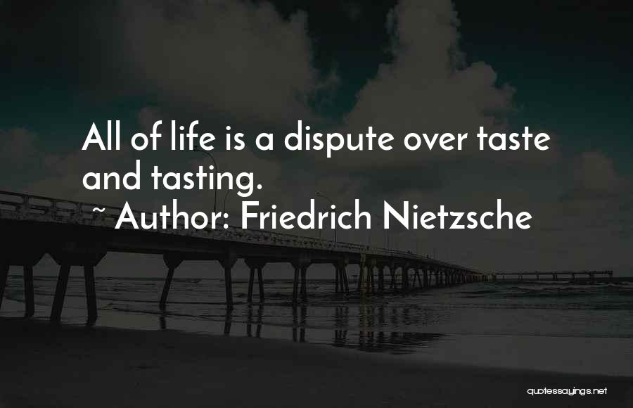 Friedrich Nietzsche Quotes: All Of Life Is A Dispute Over Taste And Tasting.