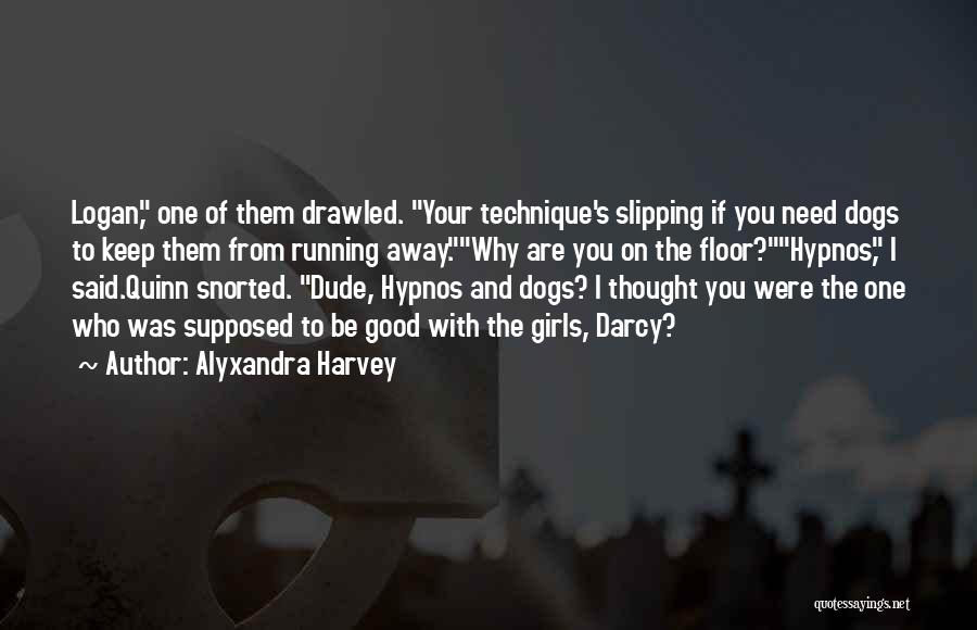 Alyxandra Harvey Quotes: Logan, One Of Them Drawled. Your Technique's Slipping If You Need Dogs To Keep Them From Running Away.why Are You