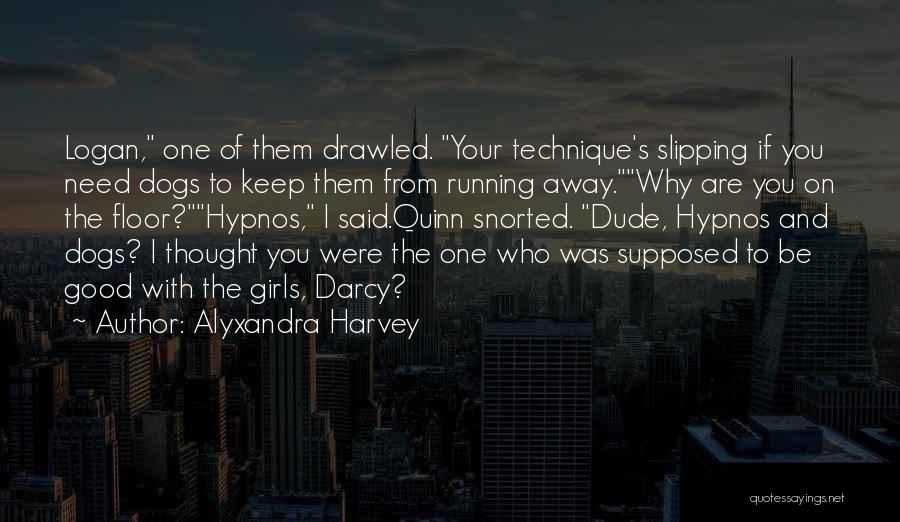 Alyxandra Harvey Quotes: Logan, One Of Them Drawled. Your Technique's Slipping If You Need Dogs To Keep Them From Running Away.why Are You