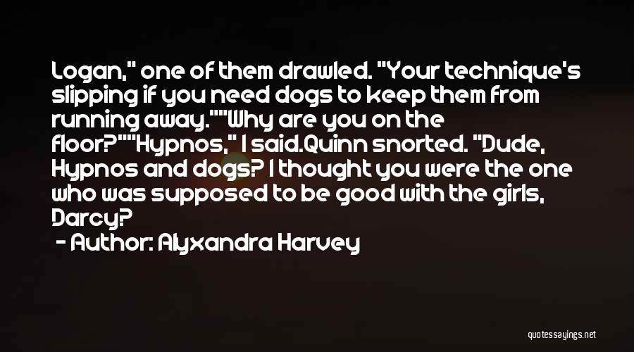 Alyxandra Harvey Quotes: Logan, One Of Them Drawled. Your Technique's Slipping If You Need Dogs To Keep Them From Running Away.why Are You