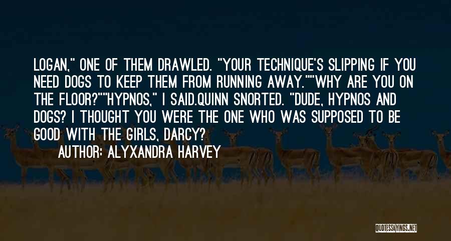 Alyxandra Harvey Quotes: Logan, One Of Them Drawled. Your Technique's Slipping If You Need Dogs To Keep Them From Running Away.why Are You