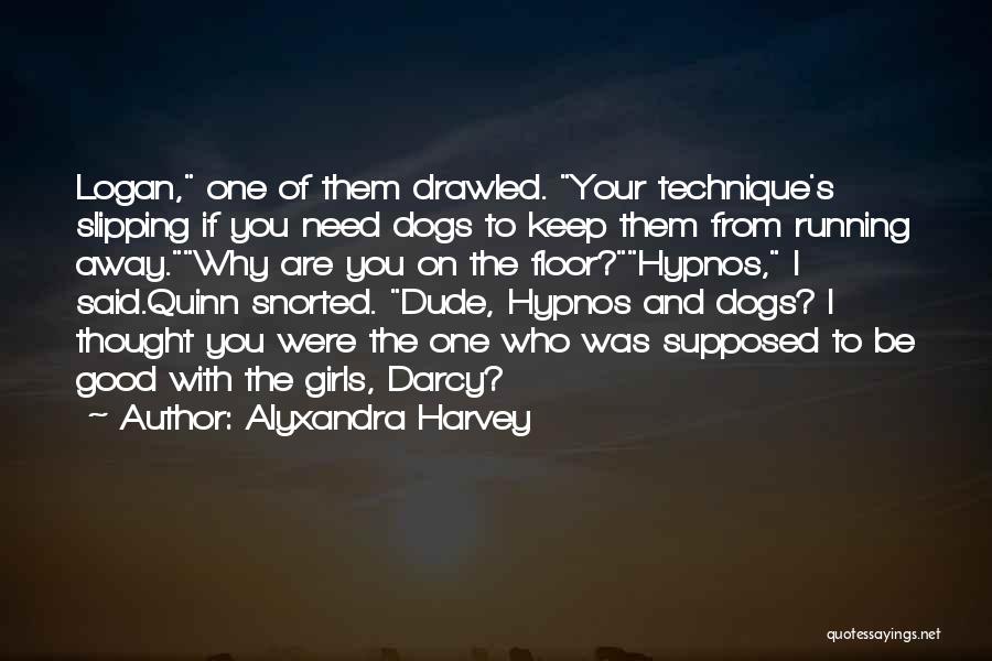 Alyxandra Harvey Quotes: Logan, One Of Them Drawled. Your Technique's Slipping If You Need Dogs To Keep Them From Running Away.why Are You