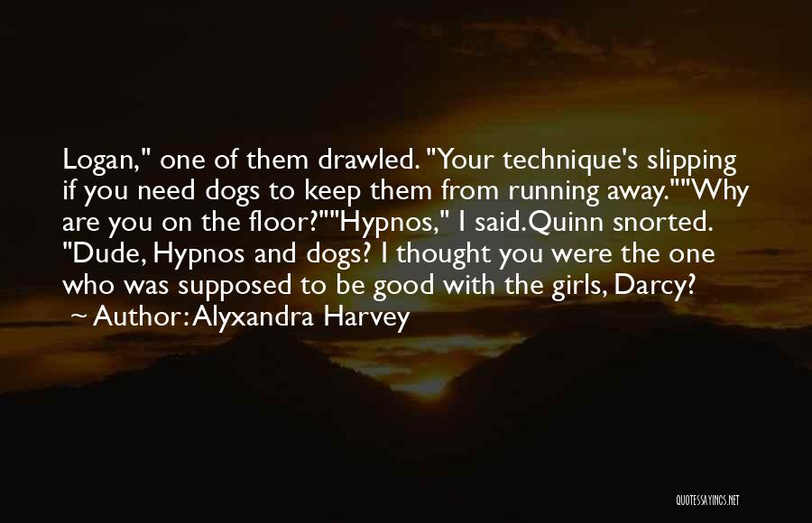 Alyxandra Harvey Quotes: Logan, One Of Them Drawled. Your Technique's Slipping If You Need Dogs To Keep Them From Running Away.why Are You