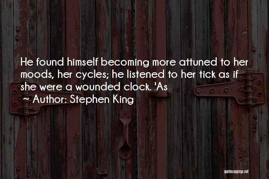 Stephen King Quotes: He Found Himself Becoming More Attuned To Her Moods, Her Cycles; He Listened To Her Tick As If She Were