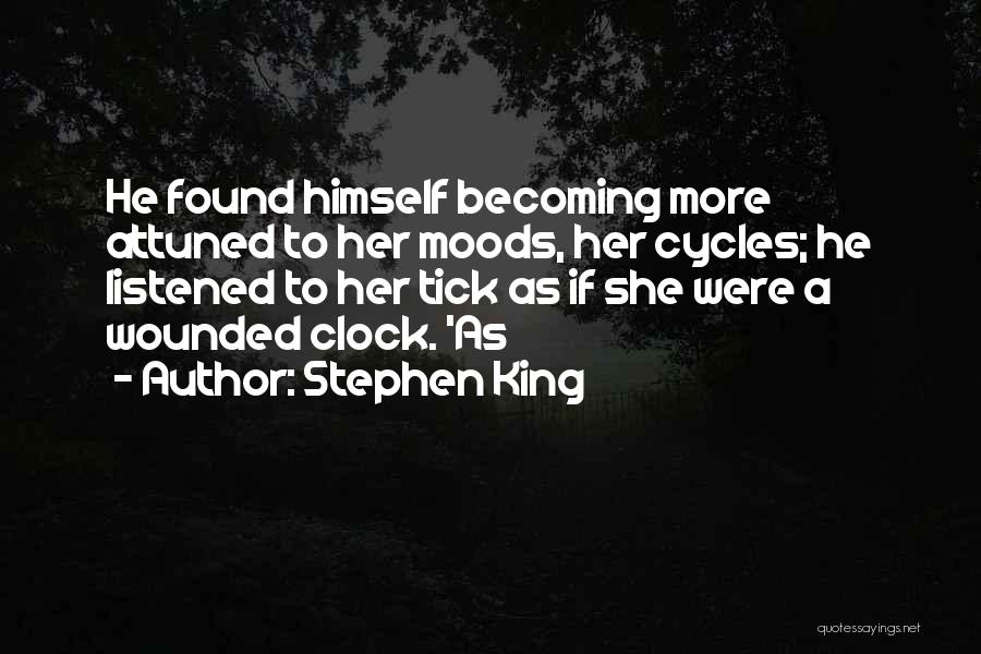 Stephen King Quotes: He Found Himself Becoming More Attuned To Her Moods, Her Cycles; He Listened To Her Tick As If She Were