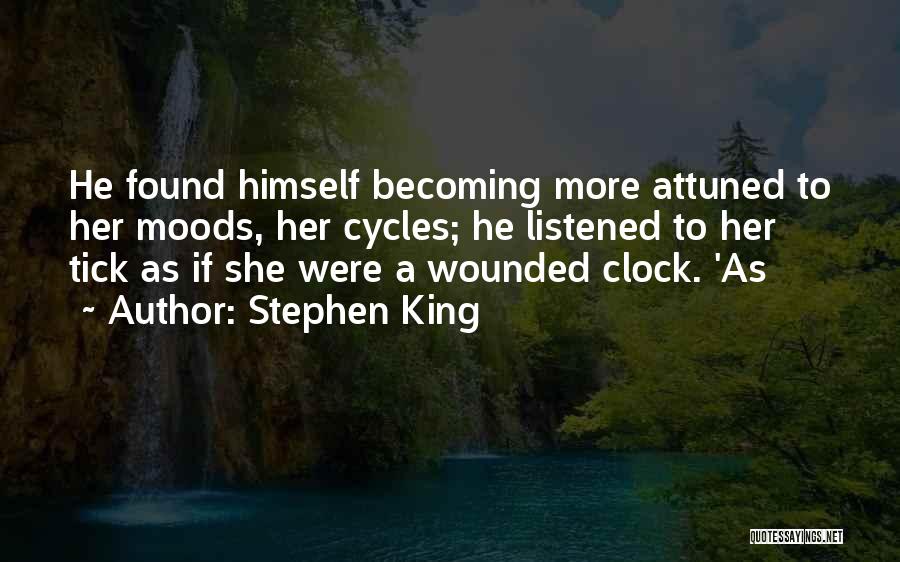 Stephen King Quotes: He Found Himself Becoming More Attuned To Her Moods, Her Cycles; He Listened To Her Tick As If She Were