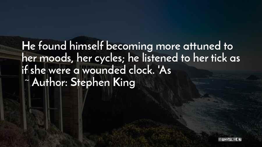 Stephen King Quotes: He Found Himself Becoming More Attuned To Her Moods, Her Cycles; He Listened To Her Tick As If She Were