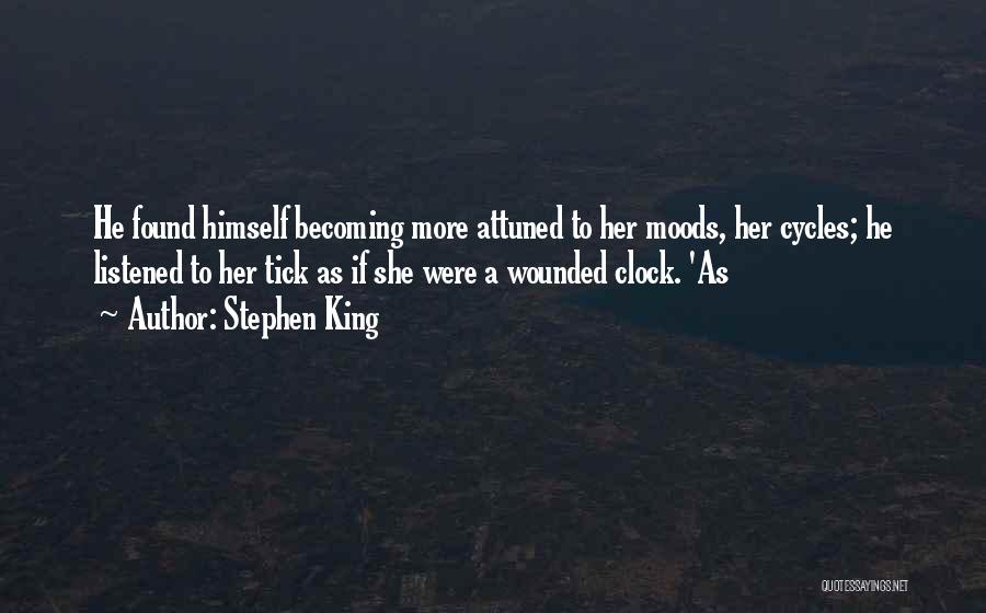 Stephen King Quotes: He Found Himself Becoming More Attuned To Her Moods, Her Cycles; He Listened To Her Tick As If She Were