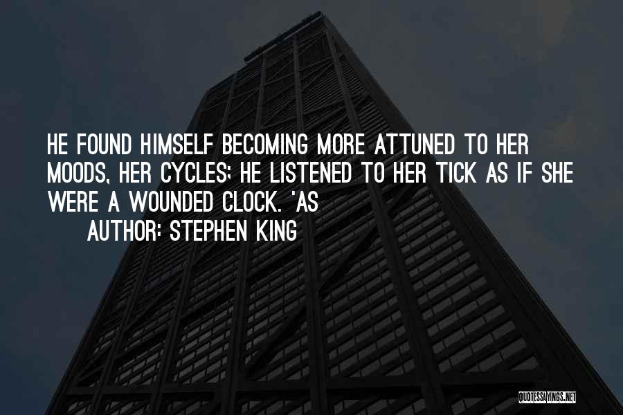 Stephen King Quotes: He Found Himself Becoming More Attuned To Her Moods, Her Cycles; He Listened To Her Tick As If She Were