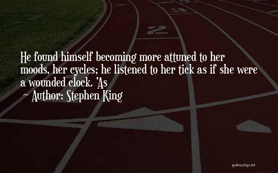 Stephen King Quotes: He Found Himself Becoming More Attuned To Her Moods, Her Cycles; He Listened To Her Tick As If She Were