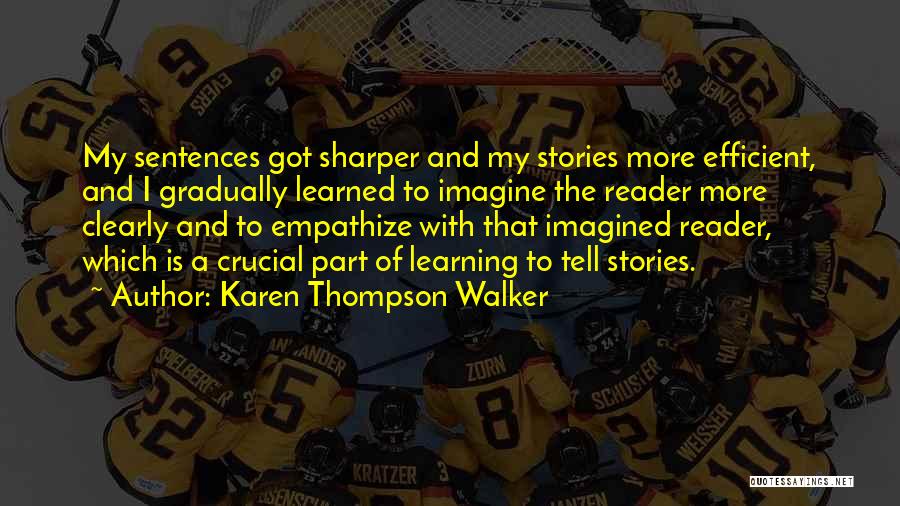 Karen Thompson Walker Quotes: My Sentences Got Sharper And My Stories More Efficient, And I Gradually Learned To Imagine The Reader More Clearly And