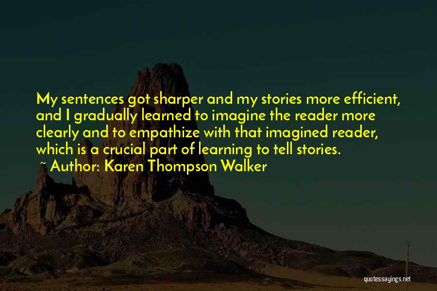 Karen Thompson Walker Quotes: My Sentences Got Sharper And My Stories More Efficient, And I Gradually Learned To Imagine The Reader More Clearly And