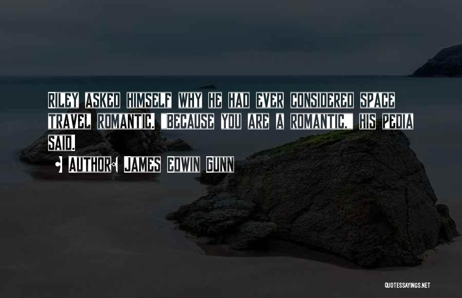 James Edwin Gunn Quotes: Riley Asked Himself Why He Had Ever Considered Space Travel Romantic. Because You Are A Romantic, His Pedia Said.