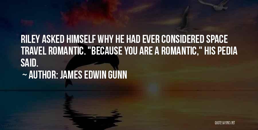 James Edwin Gunn Quotes: Riley Asked Himself Why He Had Ever Considered Space Travel Romantic. Because You Are A Romantic, His Pedia Said.