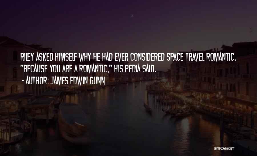 James Edwin Gunn Quotes: Riley Asked Himself Why He Had Ever Considered Space Travel Romantic. Because You Are A Romantic, His Pedia Said.