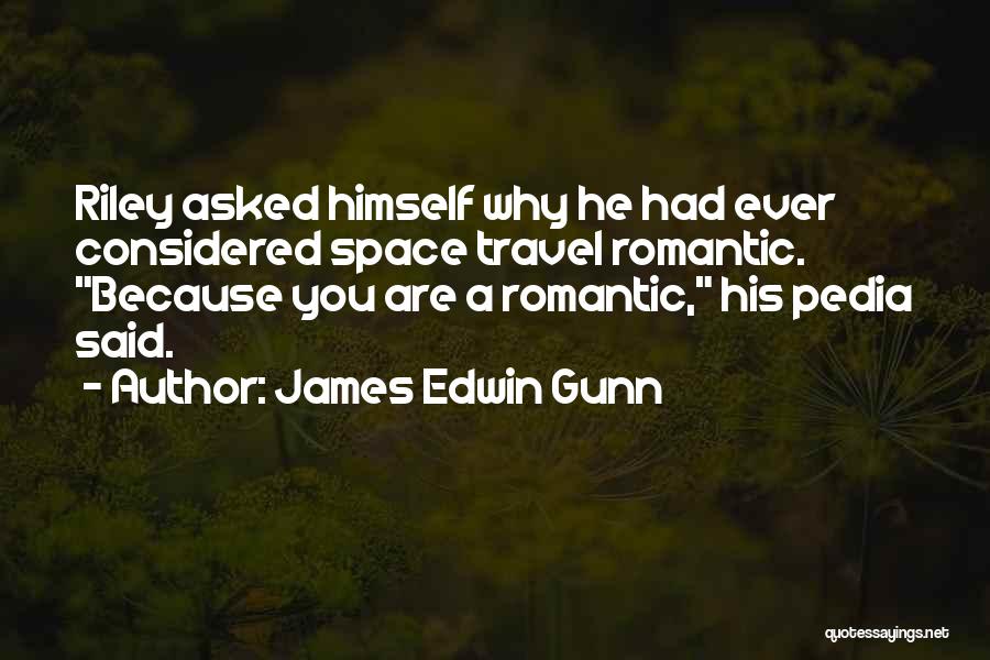 James Edwin Gunn Quotes: Riley Asked Himself Why He Had Ever Considered Space Travel Romantic. Because You Are A Romantic, His Pedia Said.