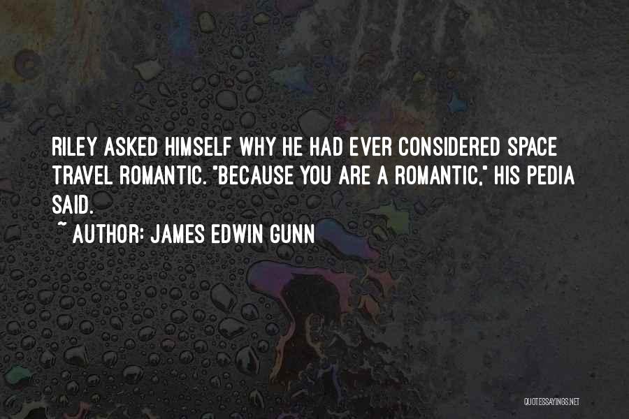James Edwin Gunn Quotes: Riley Asked Himself Why He Had Ever Considered Space Travel Romantic. Because You Are A Romantic, His Pedia Said.
