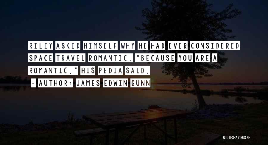 James Edwin Gunn Quotes: Riley Asked Himself Why He Had Ever Considered Space Travel Romantic. Because You Are A Romantic, His Pedia Said.