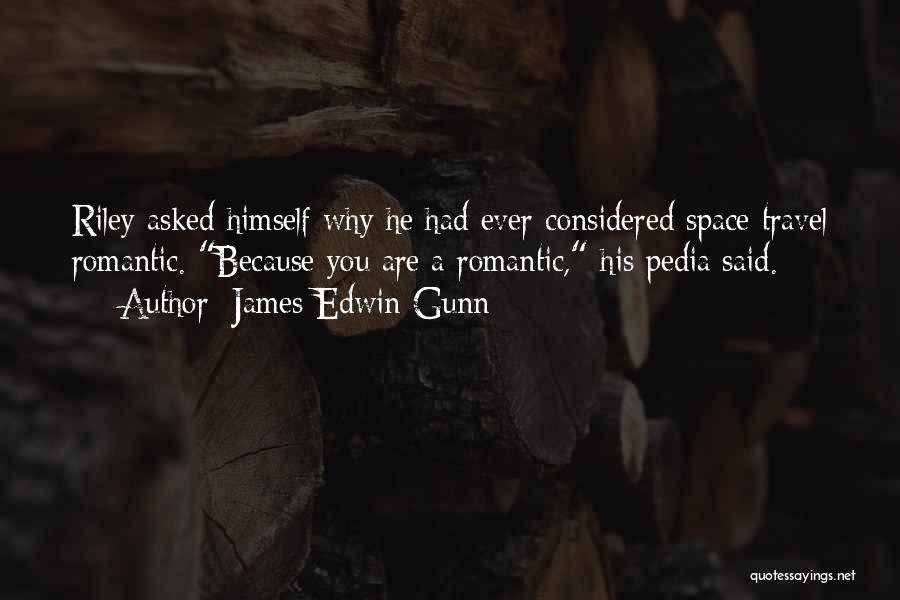 James Edwin Gunn Quotes: Riley Asked Himself Why He Had Ever Considered Space Travel Romantic. Because You Are A Romantic, His Pedia Said.