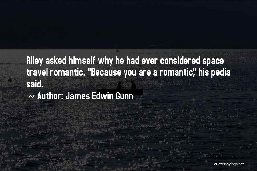 James Edwin Gunn Quotes: Riley Asked Himself Why He Had Ever Considered Space Travel Romantic. Because You Are A Romantic, His Pedia Said.