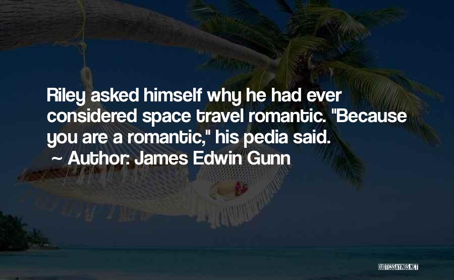 James Edwin Gunn Quotes: Riley Asked Himself Why He Had Ever Considered Space Travel Romantic. Because You Are A Romantic, His Pedia Said.