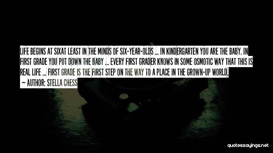 Stella Chess Quotes: Life Begins At Sixat Least In The Minds Of Six-year-olds ... In Kindergarten You Are The Baby. In First Grade