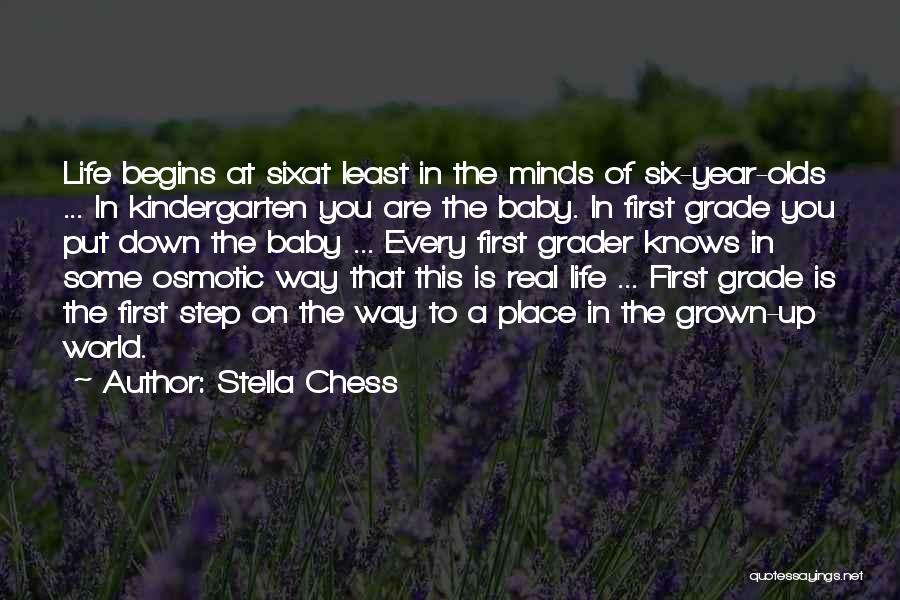 Stella Chess Quotes: Life Begins At Sixat Least In The Minds Of Six-year-olds ... In Kindergarten You Are The Baby. In First Grade