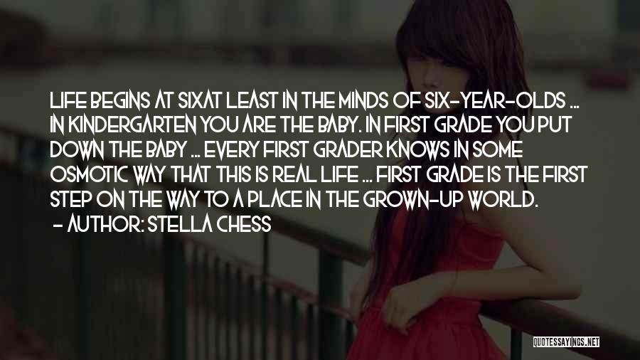 Stella Chess Quotes: Life Begins At Sixat Least In The Minds Of Six-year-olds ... In Kindergarten You Are The Baby. In First Grade