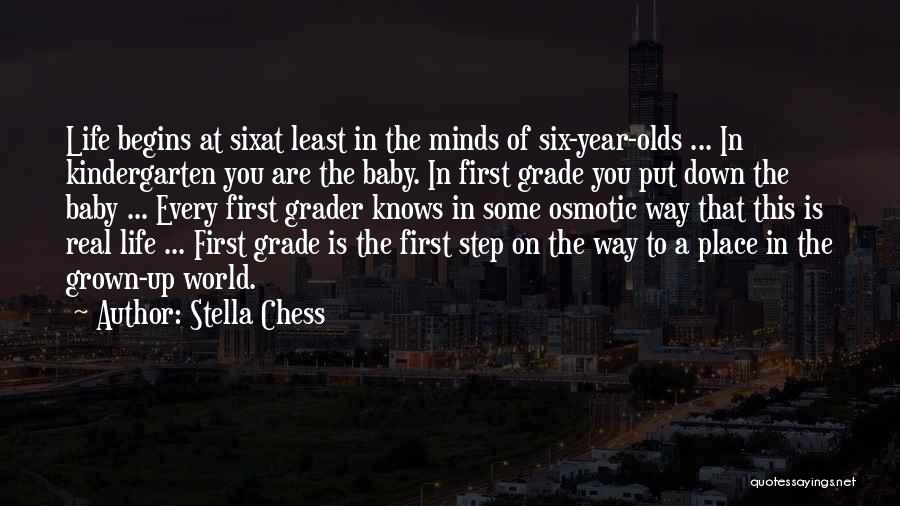 Stella Chess Quotes: Life Begins At Sixat Least In The Minds Of Six-year-olds ... In Kindergarten You Are The Baby. In First Grade