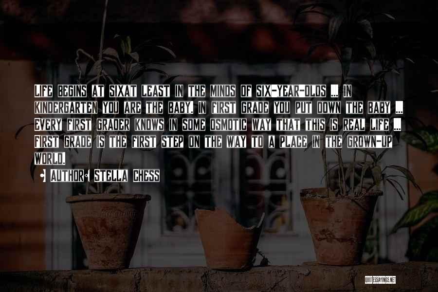 Stella Chess Quotes: Life Begins At Sixat Least In The Minds Of Six-year-olds ... In Kindergarten You Are The Baby. In First Grade