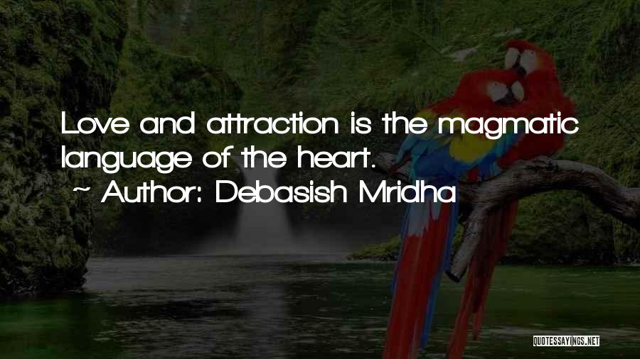 Debasish Mridha Quotes: Love And Attraction Is The Magmatic Language Of The Heart.