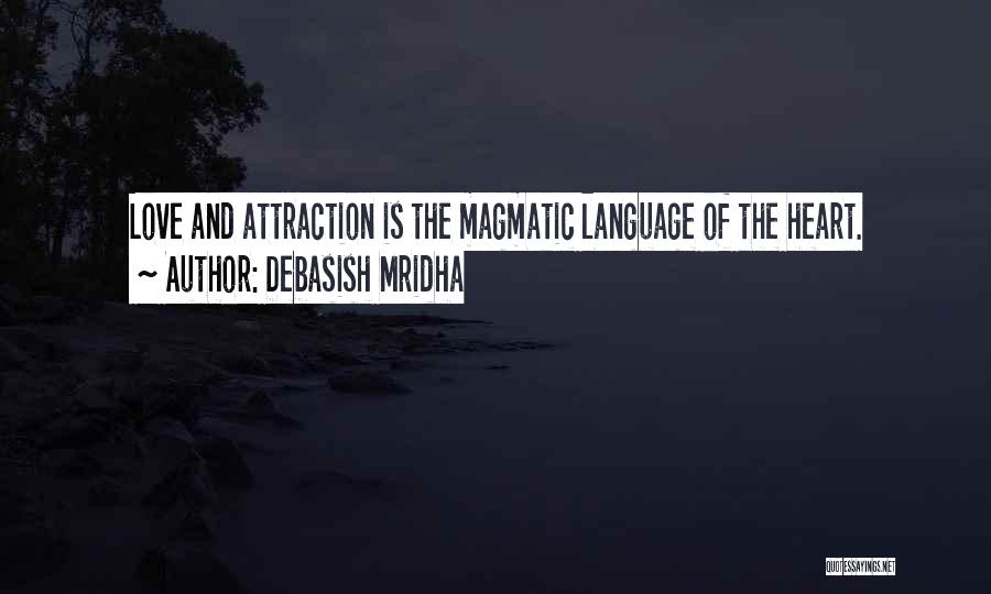 Debasish Mridha Quotes: Love And Attraction Is The Magmatic Language Of The Heart.