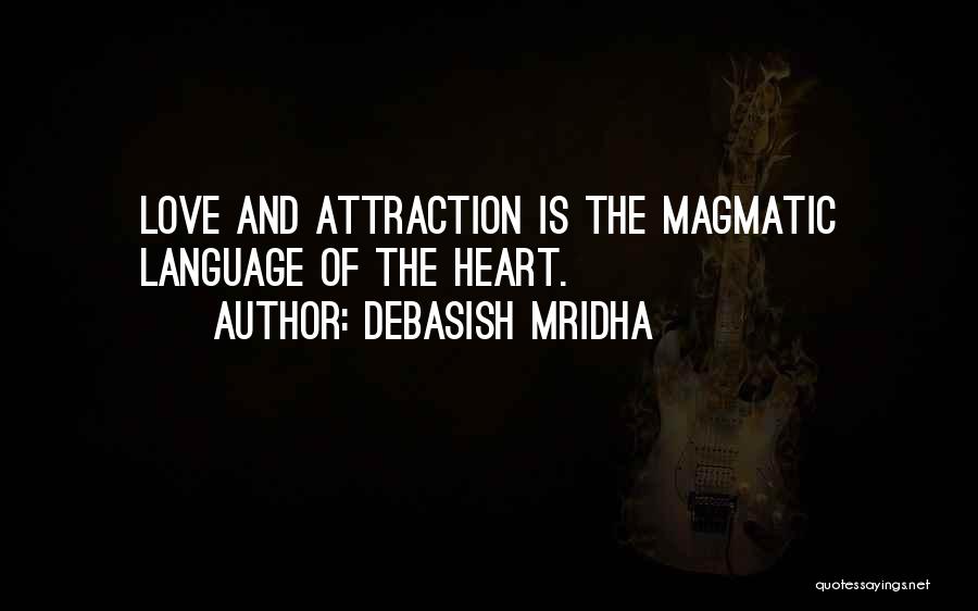 Debasish Mridha Quotes: Love And Attraction Is The Magmatic Language Of The Heart.