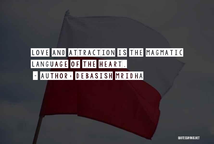 Debasish Mridha Quotes: Love And Attraction Is The Magmatic Language Of The Heart.