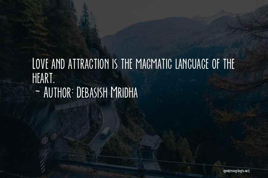Debasish Mridha Quotes: Love And Attraction Is The Magmatic Language Of The Heart.