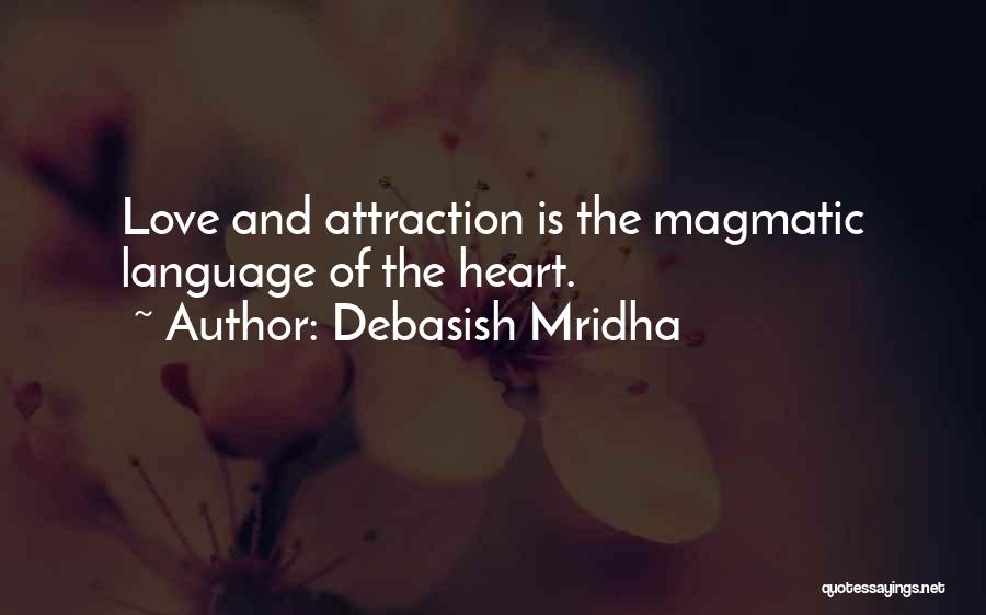 Debasish Mridha Quotes: Love And Attraction Is The Magmatic Language Of The Heart.