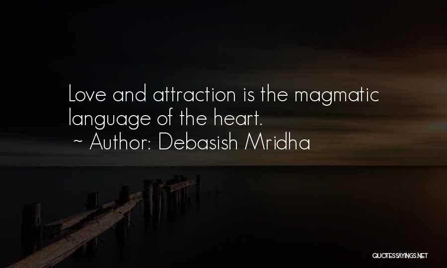 Debasish Mridha Quotes: Love And Attraction Is The Magmatic Language Of The Heart.