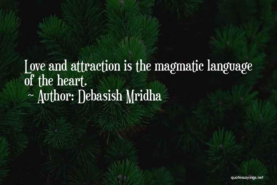 Debasish Mridha Quotes: Love And Attraction Is The Magmatic Language Of The Heart.