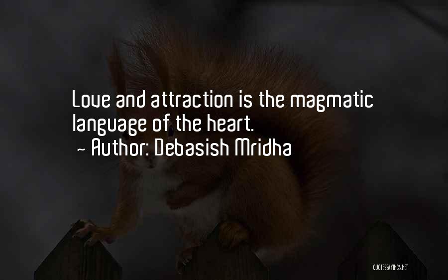 Debasish Mridha Quotes: Love And Attraction Is The Magmatic Language Of The Heart.