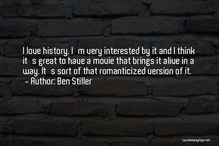 Ben Stiller Quotes: I Love History. I'm Very Interested By It And I Think It's Great To Have A Movie That Brings It
