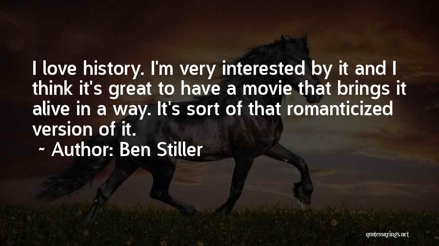 Ben Stiller Quotes: I Love History. I'm Very Interested By It And I Think It's Great To Have A Movie That Brings It
