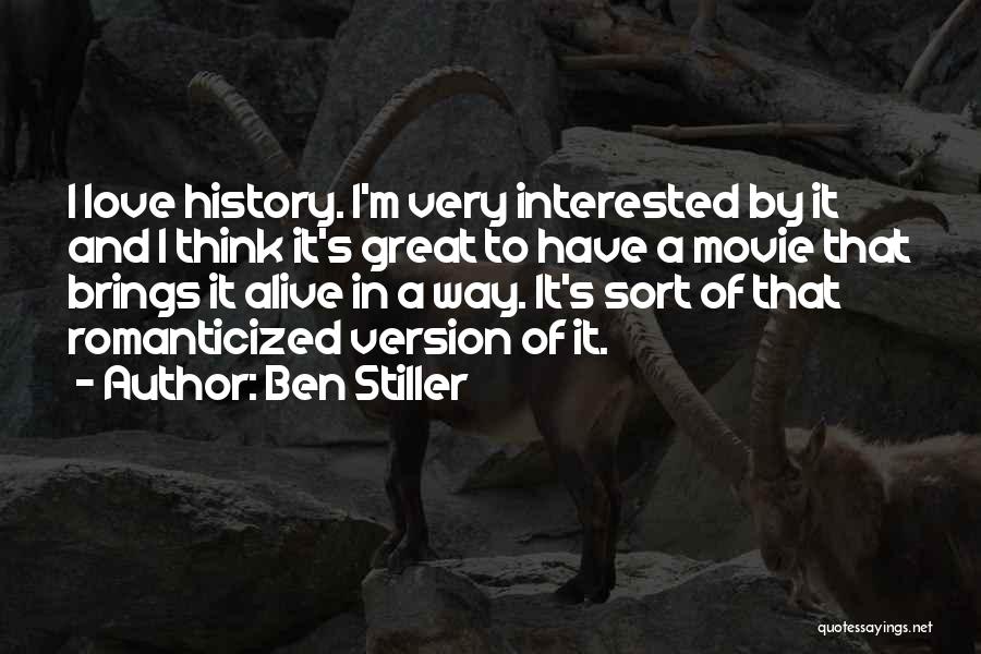 Ben Stiller Quotes: I Love History. I'm Very Interested By It And I Think It's Great To Have A Movie That Brings It