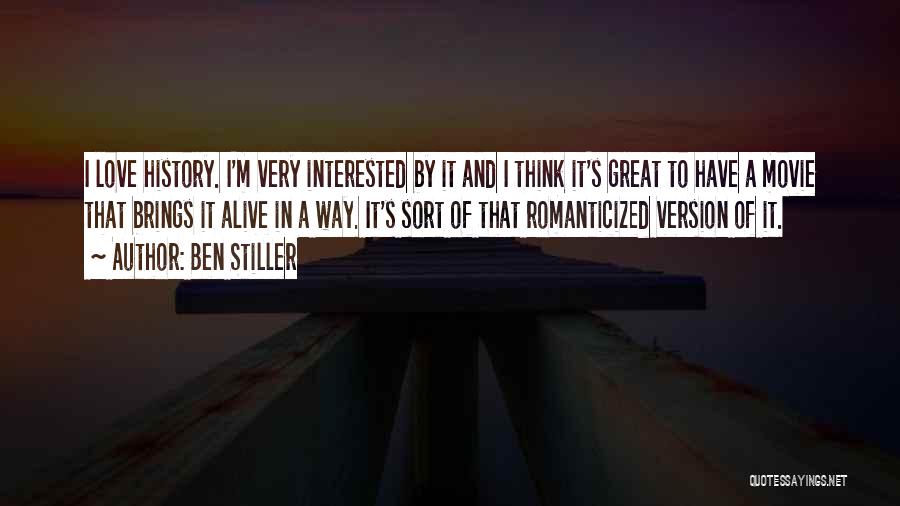 Ben Stiller Quotes: I Love History. I'm Very Interested By It And I Think It's Great To Have A Movie That Brings It