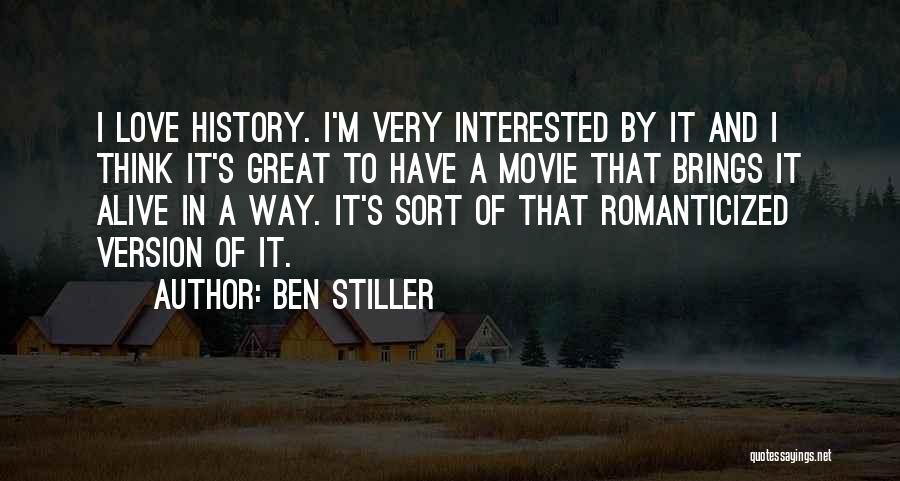 Ben Stiller Quotes: I Love History. I'm Very Interested By It And I Think It's Great To Have A Movie That Brings It