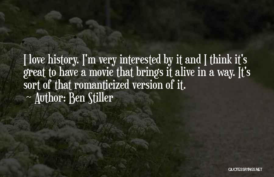 Ben Stiller Quotes: I Love History. I'm Very Interested By It And I Think It's Great To Have A Movie That Brings It